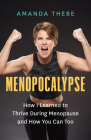 Menopocalypse: How I Learned to Thrive During Menopause and How You Can Too By Amanda Thebe Cover Image