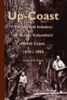 Up-Coast: Forest and Industry on British Columbia's North Coast, 1870–2005 (Royal BC Museum Handbook) By Richard A. Rajala Cover Image