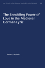 The Ennobling Power of Love in the Medieval German Lyric (University of North Carolina Studies in Germanic Languages a #106) Cover Image