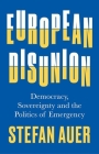 European Disunion: Democracy, Sovereignty and the Politics of Emergency By Stefan Auer Cover Image