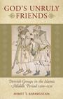 God's Unruly Friends: Dervish Groups in the Islamic Middle Period 1200-1550 By Ahmet T. Karamustafa Cover Image