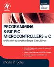 Programming 8-Bit PIC Microcontrollers in C: With Interactive Hardware Simulation By Martin P. Bates Cover Image