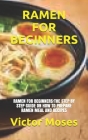 Ramen for Beginners: Ramen for Beginners: The Step by Step Guide on How to Prepare Ramen Meal and Recipes By Victor Moses Cover Image