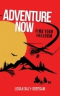 Adventure Now: Find Your Freedom By Logan Daly-Doersam Cover Image