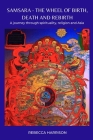 Samsara - the Wheel of Birth, Death and Rebirth: A journey through spirituality, religion and Asia By Rebecca Harrison Cover Image