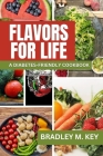 Flavors for Life: A Diabetes-Friendly Cookbook By Bradley M. Key Cover Image