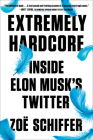 Extremely Hardcore: Inside Elon Musk's Twitter By Zoë Schiffer Cover Image