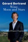 Wine, Moon and Stars: A South of France Experience By Gérard Bertrand, Jean Cormier (Preface by), Yann Arthus-Bertrand (Afterword by) Cover Image
