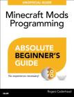 Absolute Beginner's Guide to Minecraft Mods Programming By Rogers Cadenhead Cover Image