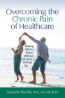 Overcoming the Chronic Pain of Healthcare: Keeping Safe in a System which can Kill, Harm, or Bankrupt You By Suzanne Fiscella Cover Image