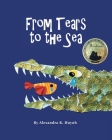From Tears to the Sea: 2023 Gold Medalist- Moonbeam Children's Book Awards. Rhyming Picture Book (Ages 0-8), Teacher Recommended By Alexandra K. Huynh, Alexandra K. Huynh (Illustrator) Cover Image