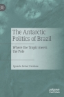 The Antarctic Politics of Brazil: Where the Tropic Meets the Pole Cover Image