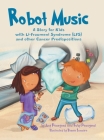Robot Music: A Story for Kids with Li-Fraumeni Syndrome and Other Cancer Predispositions By Amy Peasgood, Ruby Peasgood Cover Image