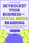 Skyrocket Your Business with Social Media Branding: Personalize, Increase, and Grow Demand for Your Brand (Social Media Branding, Digital Products, Ma Cover Image