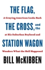 The Flag, the Cross, and the Station Wagon: A Graying American Looks Back at His Suburban Boyhood and Wonders What the Hell Happened Cover Image