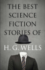 The Best Science Fiction Stories of H. G. Wells By H. G. Wells Cover Image