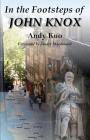 In the Footsteps of John Knox By Andy Kuo, MacDonald Stuart (Foreword by) Cover Image
