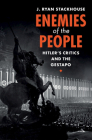 Enemies of the People: Hitler's Critics and the Gestapo By J. Ryan Stackhouse Cover Image
