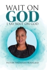 Wait on God: I Say Wait on God Cover Image