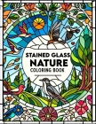 Stained Glass Nature Coloring Book: Immerse yourself in the radiant beauty of nature with this captivating, where each page showcases intricate staine Cover Image