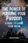 The Power of Pursuing Your Passion: A Guide to Living Your Dream By Nikki Patel Cover Image