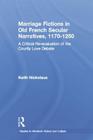 Marriage Fictions in Old French Secular Narratives, 1170-1250: A Critical Re-Evaluation of the Courtly Love Debate (Studies in Medieval History and Culture) Cover Image