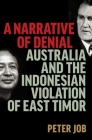 A Narrative of Denial: Australia and the Indonesian Violation of East Timor By Peter Job Cover Image
