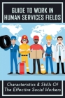 Guide To Work In Human Services Fields: Characteristics & Skills Of The Effective Social Workers: How To Improve Work Environment For Employee In Huma Cover Image