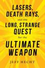 Lasers, Death Rays, and the Long, Strange Quest for the Ultimate Weapon By Jeff Hecht Cover Image