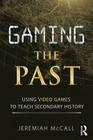 Gaming the Past: Using Video Games to Teach Secondary History By Jeremiah McCall Cover Image