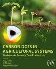 Carbon Dots in Agricultural Systems: Strategies to Enhance Plant Productivity By Raju Khan (Editor), S. Murali (Editor), Satyabrat Gogoi (Editor) Cover Image