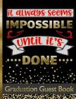 It Always Seems Impossible Until It's Done - Graduation Guest Book: Keepsake For Graduates - Party Guests Sign In and Write Special Messages & Words o By Hj Designs Cover Image