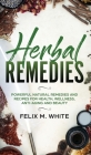 Herbal Remedies: Powerful Natural Remedies and Recipes for Health, Wellness, Anti-aging and Beauty By Felix M. White Cover Image