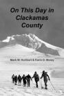On This Day in Clackamas County By Karin D. Morey, Mark W. Hurlburt Cover Image