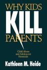 Why Kids Kill Parents: Child Abuse and Adolescent Homicide By Kathleen M. Heide Cover Image