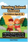 Sunday School Lessons for Children Ages 8-12: A Bible-Based Handbook for Interactive and Engaging Classes with Christian Kids Cover Image