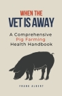 When The Vet Is Away: A Comprehensive Pig Farming Health Handbook Cover Image