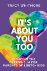 It's About You Too: Reducing the Overwhelm for Parents of LGBTQ+ Kids By Tracy L. Whitmore Cover Image