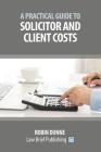 A Practical Guide to Solicitor and Client Costs By Robin Dunne Cover Image
