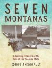 Seven Montanas: A Journey in Search of the Soul of the Treasure State By Ednor Therriault Cover Image