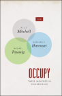 Occupy: Three Inquiries in Disobedience (TRIOS) By Professor W. J. T. Mitchell, Bernard E. Harcourt, Michael Taussig Cover Image