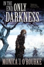 In the End, Only Darkness By Monica J. O'Rourke Cover Image