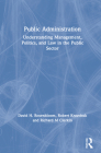 Public Administration: Understanding Management, Politics, and Law in the Public Sector By David H. Rosenbloom, Robert S. Kravchuk, Richard M. Clerkin Cover Image