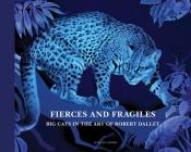 Fierce and Fragile: Big Cats in the Art of Robert Dallet By Robert Dallet (Artist), Alan Rabinowitz (Text by (Art/Photo Books)), Dominique Baqué (Text by (Art/Photo Books)) Cover Image