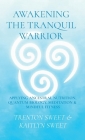 Awakening the Tranquil Warrior: Applying Ancestral Nutrition, Quantum Biology, Meditation & Mindful Fitness By Trenton Sweet, Kaitlyn Sweet Cover Image