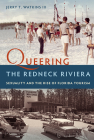 Queering the Redneck Riviera: Sexuality and the Rise of Florida Tourism By III Watkins, Jerry T. Cover Image