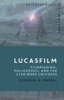 Lucasfilm: Filmmaking, Philosophy, and the Star Wars Universe (Philosophical Filmmakers) Cover Image