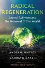 Radical Regeneration: Sacred Activism and the Renewal of the World By Andrew Harvey, Carolyn Baker, Matthew Fox (Foreword by), Paul Levy (Foreword by) Cover Image