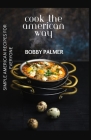 Cook the American Way: Simple American Recipes for Everyone By Bobby Palmer Cover Image