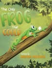 The Only Frog That Could By Malvina Muzichuk Cover Image